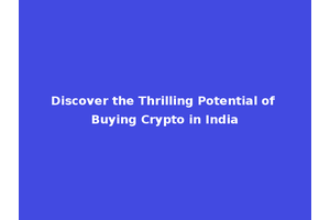 Discover the Thrilling Potential of Buying Crypto in India