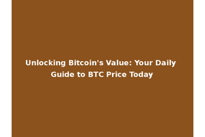 Unlocking Bitcoin's Value: Your Daily Guide to BTC Price Today