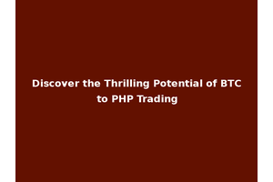 Discover the Thrilling Potential of BTC to PHP Trading