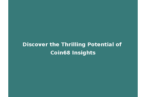 Discover the Thrilling Potential of Coin68 Insights