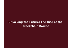 Unlocking the Future: The Rise of the Blockchain Bourse
