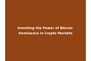 Unveiling the Power of Bitcoin Dominance in Crypto Markets