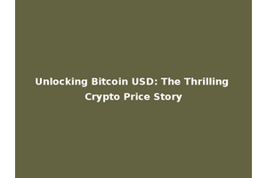 Unlocking Bitcoin USD: The Thrilling Crypto Price Story