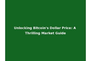 Unlocking Bitcoin's Dollar Price: A Thrilling Market Guide