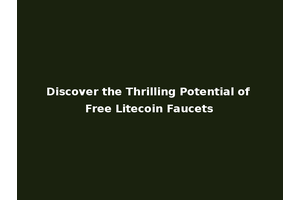 Discover the Thrilling Potential of Free Litecoin Faucets