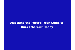 Unlocking the Future: Your Guide to Kurs Ethereum Today