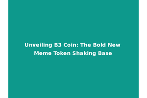 Unveiling B3 Coin: The Bold New Meme Token Shaking Base