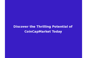 Discover the Thrilling Potential of CoinCapMarket Today