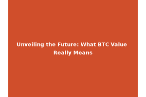 Unveiling the Future: What BTC Value Really Means