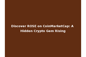 Discover ROSE on CoinMarketCap: A Hidden Crypto Gem Rising