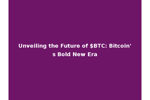 Unveiling the Future of $BTC: Bitcoin's Bold New Era