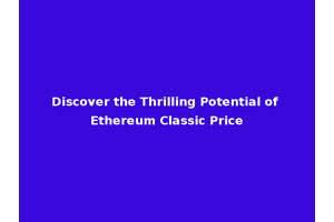 Discover the Thrilling Potential of Ethereum Classic Price