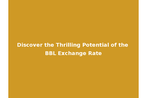 Discover the Thrilling Potential of the BBL Exchange Rate