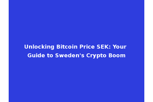 Unlocking Bitcoin Price SEK: Your Guide to Sweden's Crypto Boom