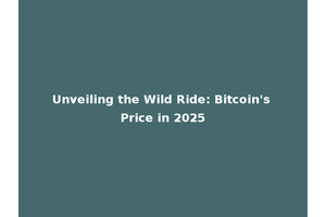 Unveiling the Wild Ride: Bitcoin's Price in 2025