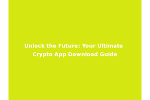 Unlock the Future: Your Ultimate Crypto App Download Guide