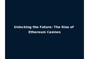 Unlocking the Future: The Rise of Ethereum Casinos