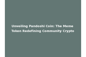 Unveiling Pandoshi Coin: The Meme Token Redefining Community Crypto