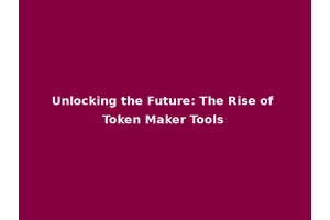 Unlocking the Future: The Rise of Token Maker Tools