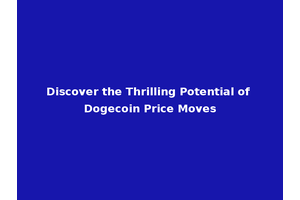 Discover the Thrilling Potential of Dogecoin Price Moves