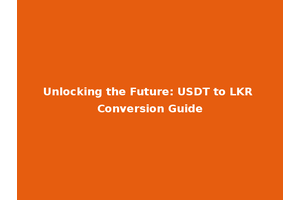 Unlocking the Future: USDT to LKR Conversion Guide