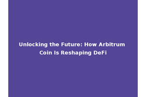 Unlocking the Future: How Arbitrum Coin Is Reshaping DeFi
