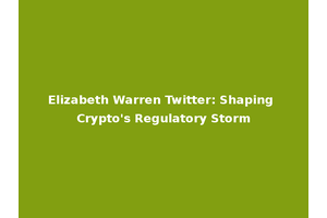 Elizabeth Warren Twitter: Shaping Crypto's Regulatory Storm