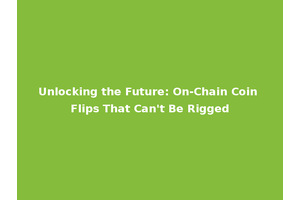 Unlocking the Future: On-Chain Coin Flips That Can't Be Rigged
