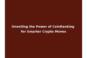 Unveiling the Power of CoinRanking for Smarter Crypto Moves