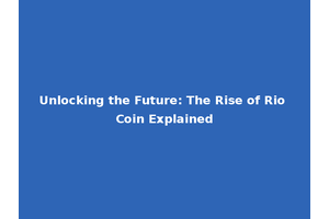 Unlocking the Future: The Rise of Rio Coin Explained