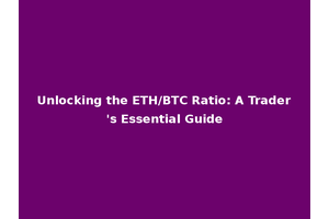 Unlocking the ETH/BTC Ratio: A Trader's Essential Guide
