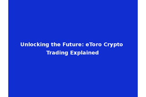 Unlocking the Future: eToro Crypto Trading Explained