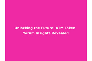 Unlocking the Future: ATM Token Yorum Insights Revealed