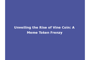 Unveiling the Rise of Vine Coin: A Meme Token Frenzy