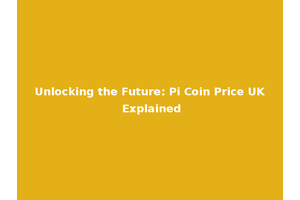 Unlocking the Future: Pi Coin Price UK Explained