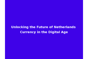 Unlocking the Future of Netherlands Currency in the Digital Age