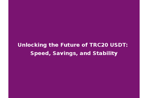 Unlocking the Future of TRC20 USDT: Speed, Savings, and Stability