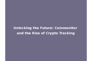 Unlocking the Future: Coinmonitor and the Rise of Crypto Tracking