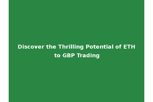 Discover the Thrilling Potential of ETH to GBP Trading