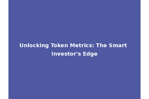 Unlocking Token Metrics: The Smart Investor's Edge