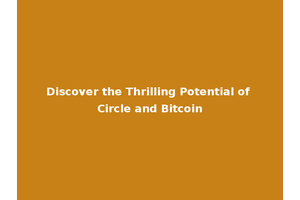 Discover the Thrilling Potential of Circle and Bitcoin