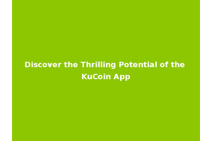 Discover the Thrilling Potential of the KuCoin App