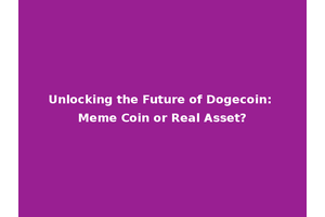 Unlocking the Future of Dogecoin: Meme Coin or Real Asset?