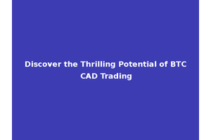 Discover the Thrilling Potential of BTC CAD Trading