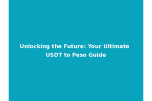 Unlocking the Future: Your Ultimate USDT to Peso Guide