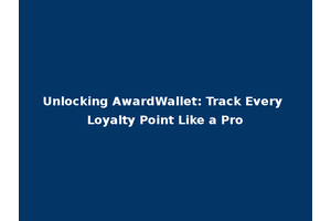 Unlocking AwardWallet: Track Every Loyalty Point Like a Pro