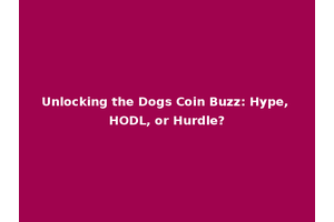 Unlocking the Dogs Coin Buzz: Hype, HODL, or Hurdle?
