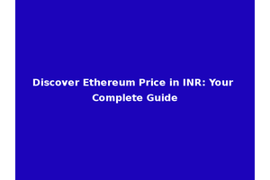 Discover Ethereum Price in INR: Your Complete Guide
