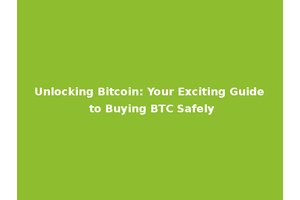 Unlocking Bitcoin: Your Exciting Guide to Buying BTC Safely