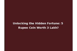Unlocking the Hidden Fortune: 5 Rupee Coin Worth 3 Lakh?
